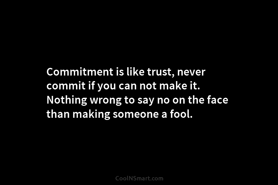 Commitment is like trust, never commit if you can not make it. Nothing wrong to say no on the face...
