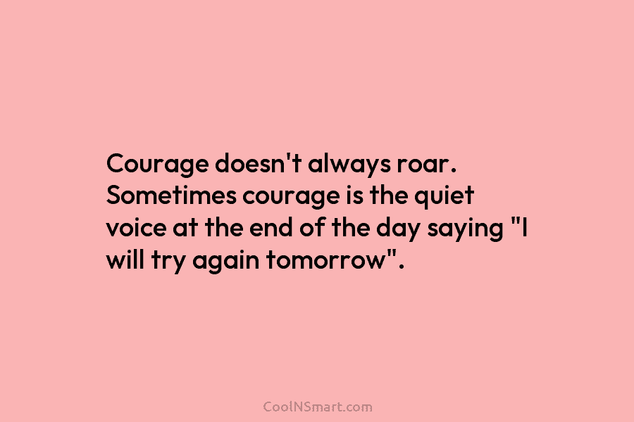 Courage doesn’t always roar. Sometimes courage is the quiet voice at the end of the...