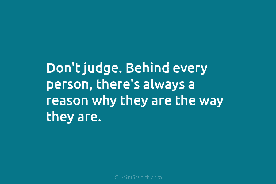 Don’t judge. Behind every person, there’s always a reason why they are the way they...