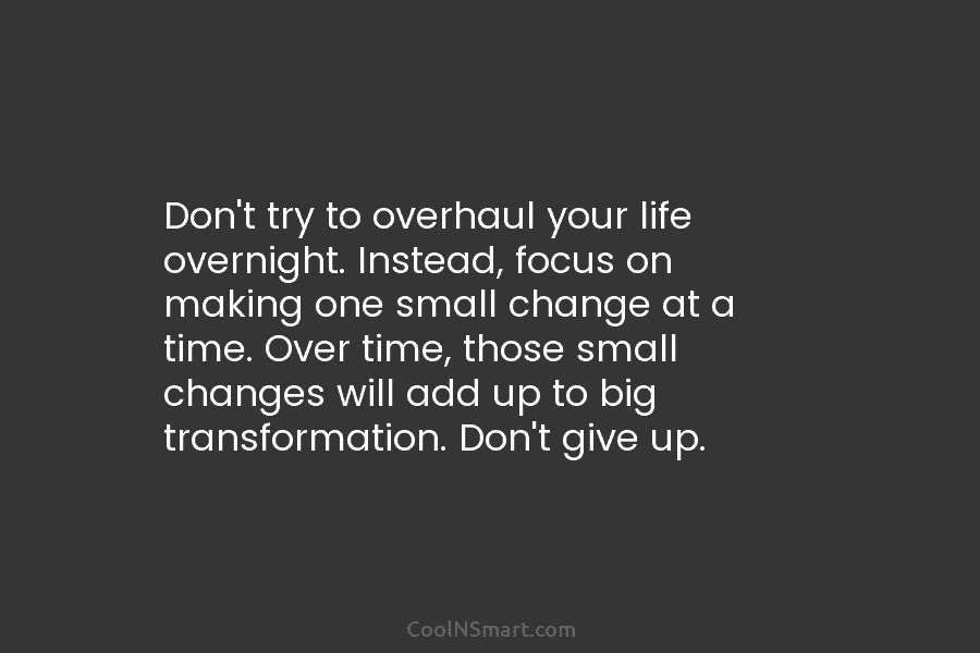 Don’t try to overhaul your life overnight. Instead, focus on making one small change at a time. Over time, those...