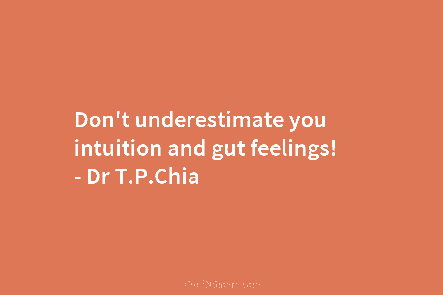 Don’t underestimate you intuition and gut feelings! – Dr T.P.Chia
