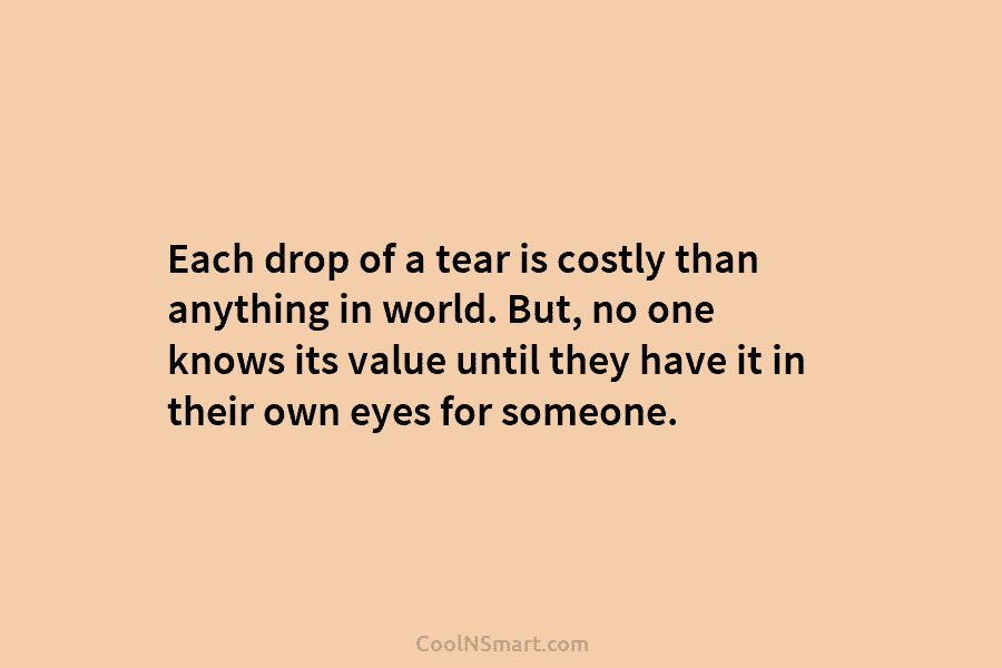 Each drop of a tear is costly than anything in world. But, no one knows its value until they have...