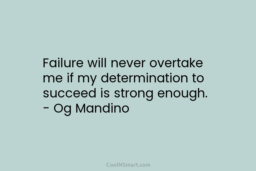Failure will never overtake me if my determination to succeed is strong enough. – Og...