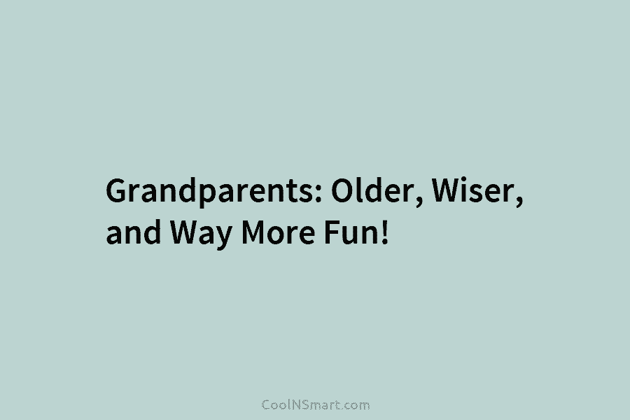 Grandparents: Older, Wiser, and Way More Fun!