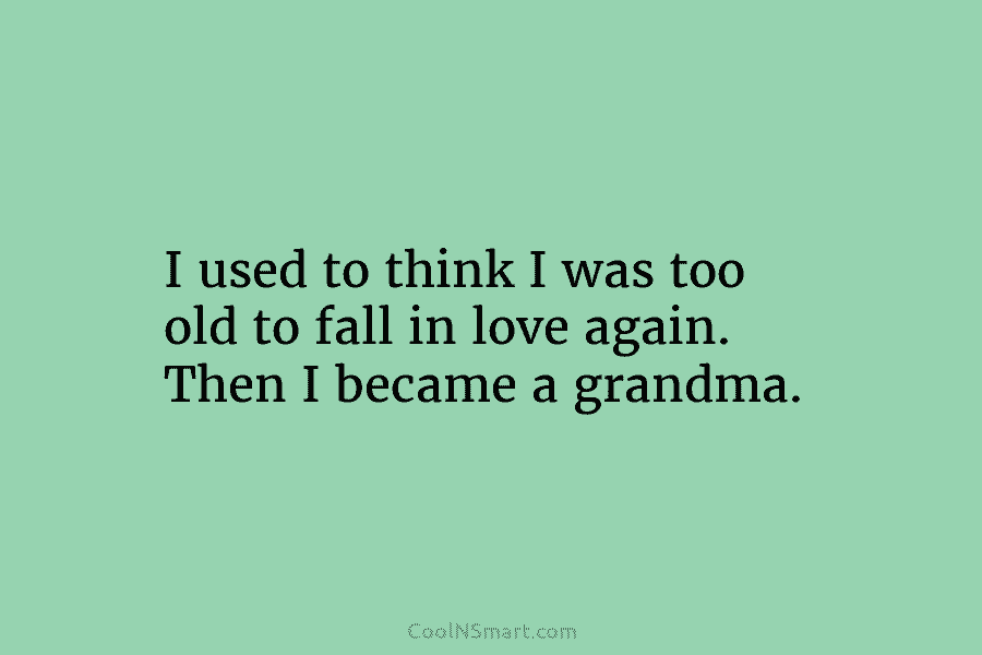I used to think I was too old to fall in love again. Then I became a grandma.