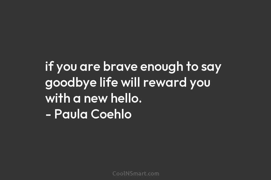 if you are brave enough to say goodbye life will reward you with a new...