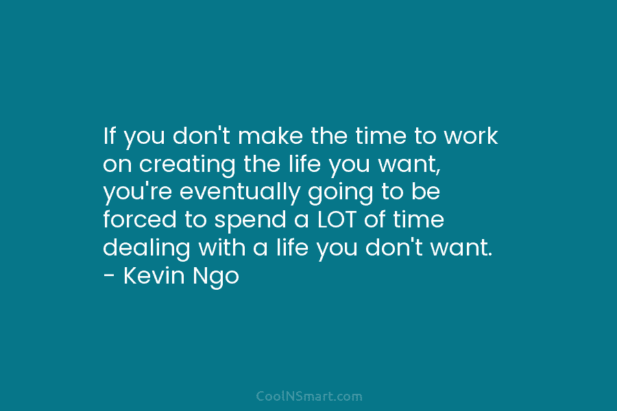 If you don’t make the time to work on creating the life you want, you’re...