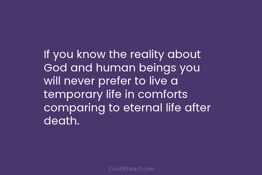 If you know the reality about God and human beings you will never prefer to live a temporary life in...