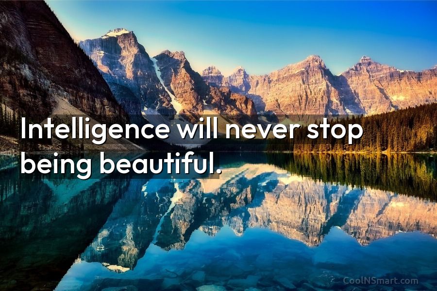 Quote: Intelligence will never stop being beautiful. - CoolNSmart