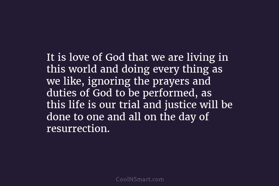 It is love of God that we are living in this world and doing every thing as we like, ignoring...