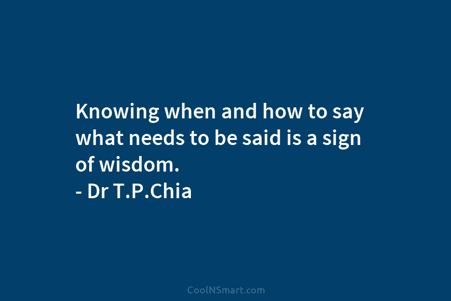 Knowing when and how to say what needs to be said is a sign of...
