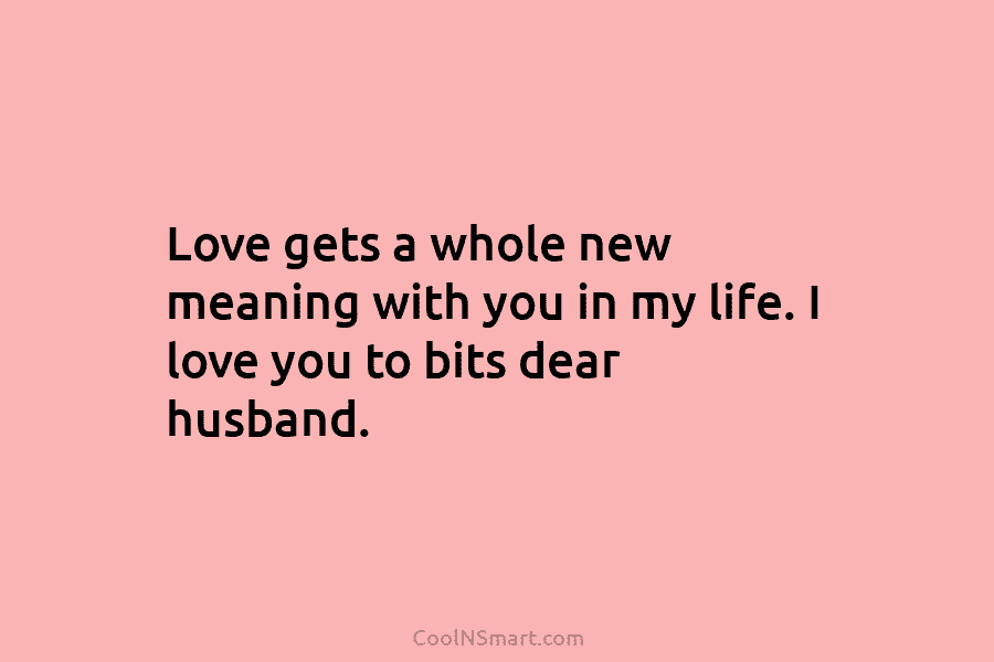 Love gets a whole new meaning with you in my life. I love you to...