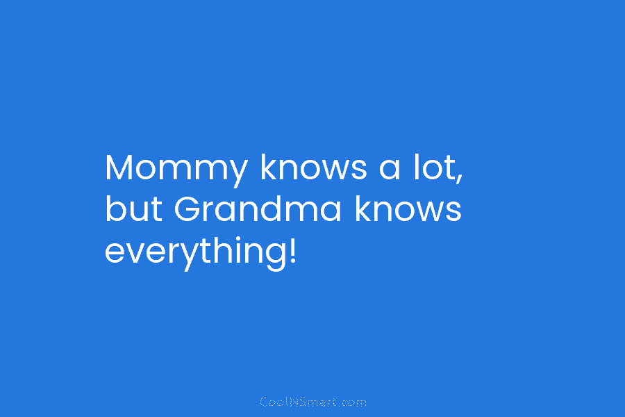 Mommy knows a lot, but Grandma knows everything!