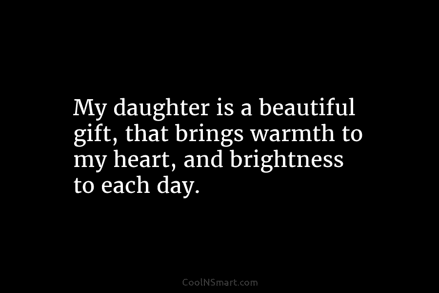 My daughter is a beautiful gift, that brings warmth to my heart, and brightness to...