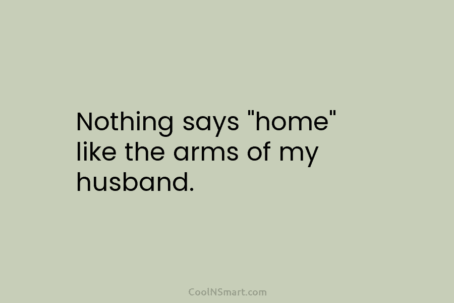 Nothing says “home” like the arms of my husband.