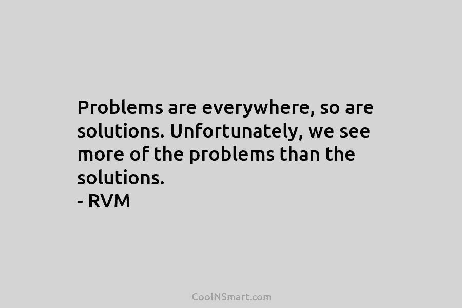Problems are everywhere, so are solutions. Unfortunately, we see more of the problems than the...