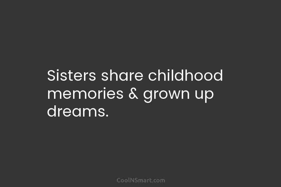Sisters share childhood memories & grown up dreams.