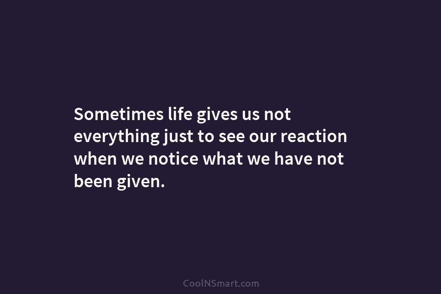 Sometimes life gives us not everything just to see our reaction when we notice what...