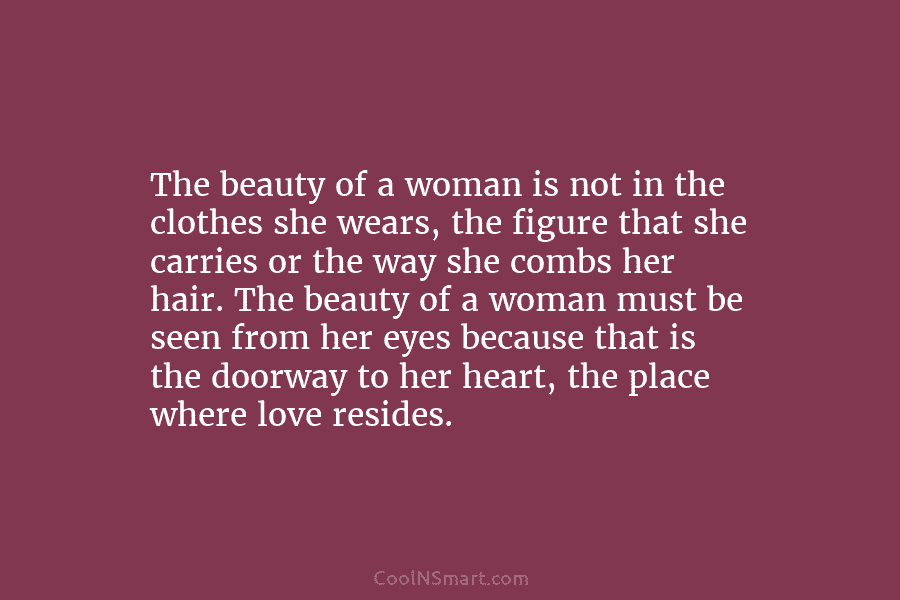 The beauty of a woman is not in the clothes she wears, the figure that...