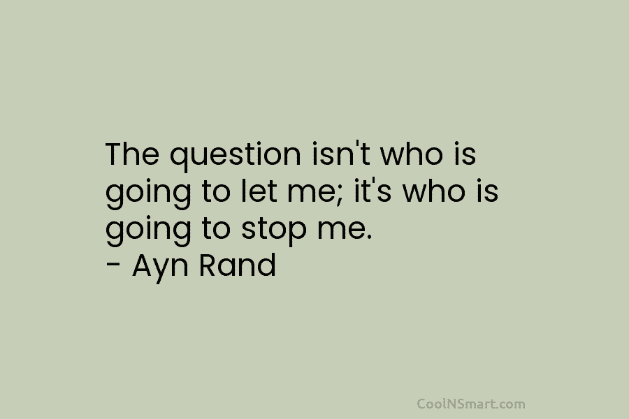 The question isn’t who is going to let me; it’s who is going to stop...