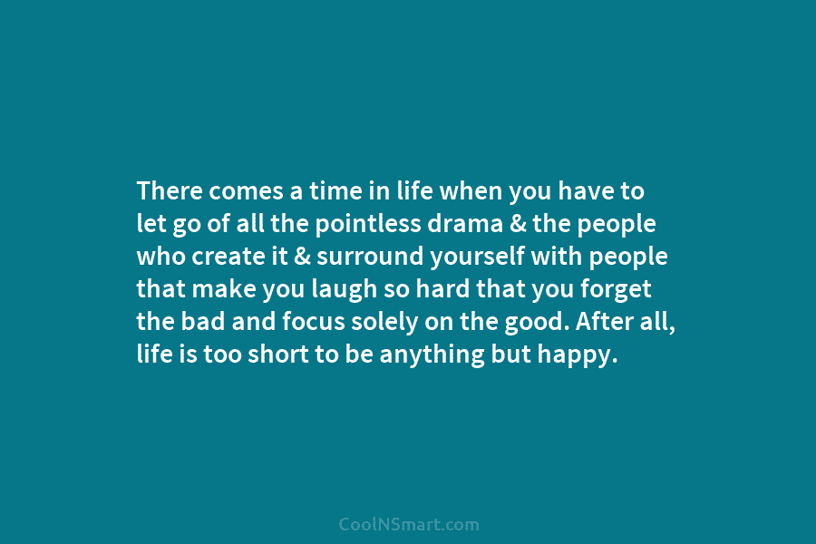 There comes a time in life when you have to let go of all the pointless drama & the people...