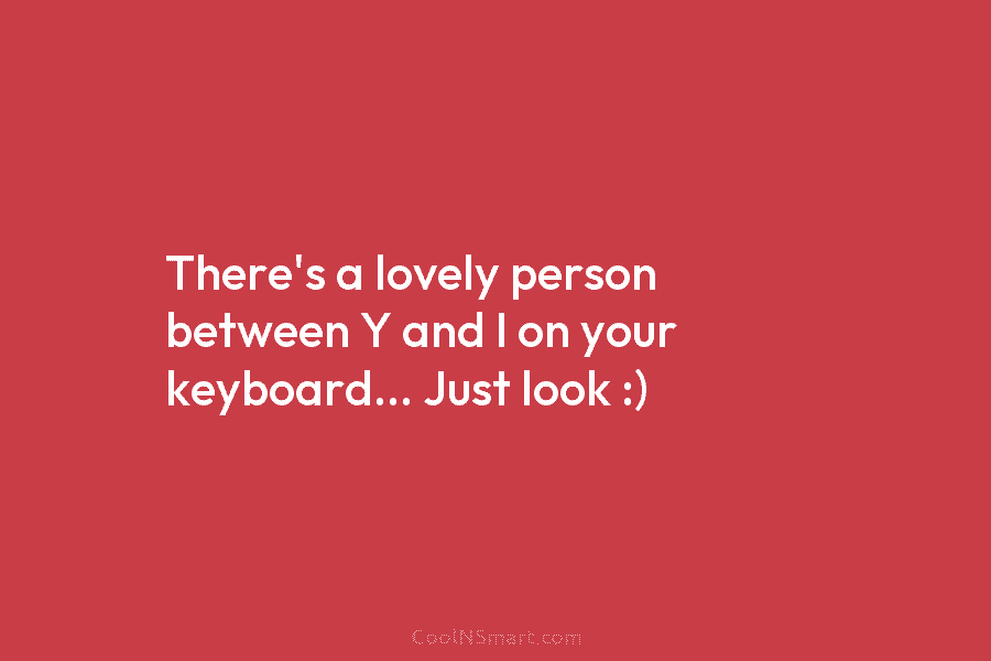 There’s a lovely person between Y and I on your keyboard… Just look :)