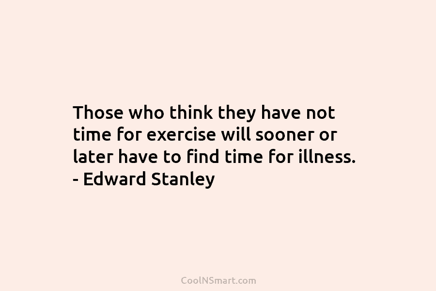 Those who think they have not time for exercise will sooner or later have to...