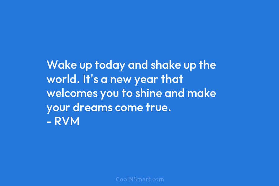 Wake up today and shake up the world. It’s a new year that welcomes you to shine and make your...