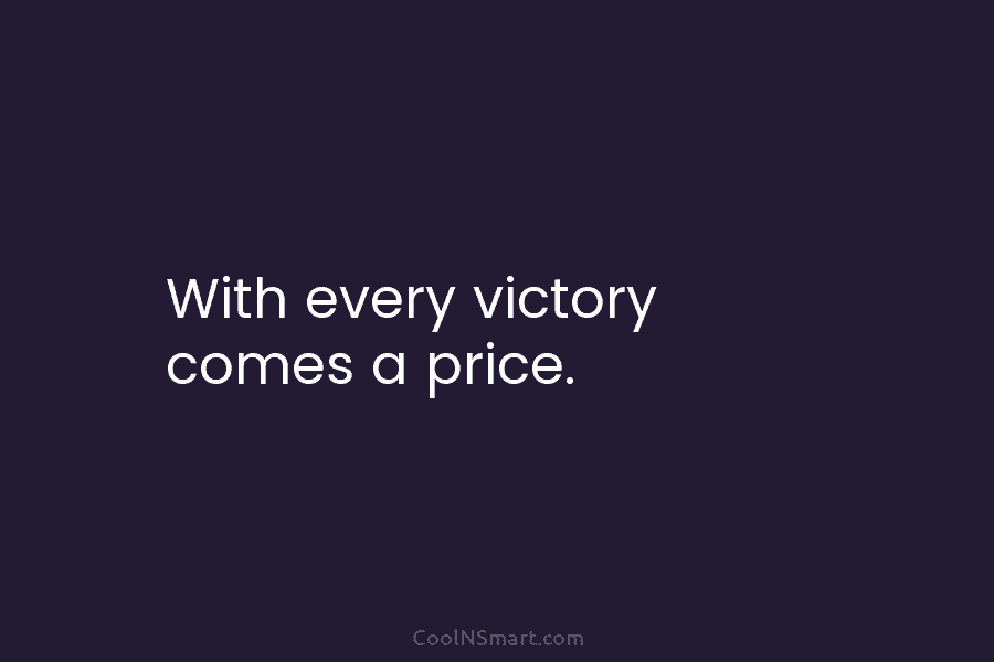 With every victory comes a price.