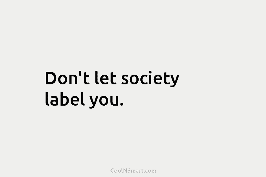 Don’t let society label you.