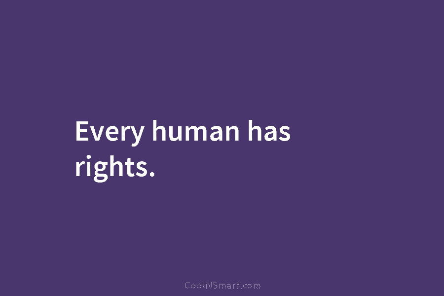 Every human has rights.