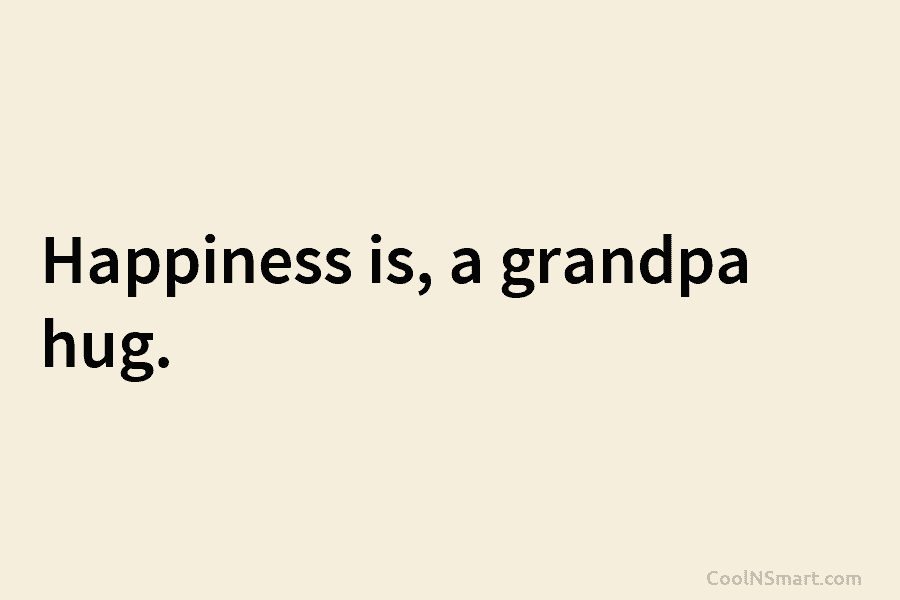 Happiness is, a grandpa hug.