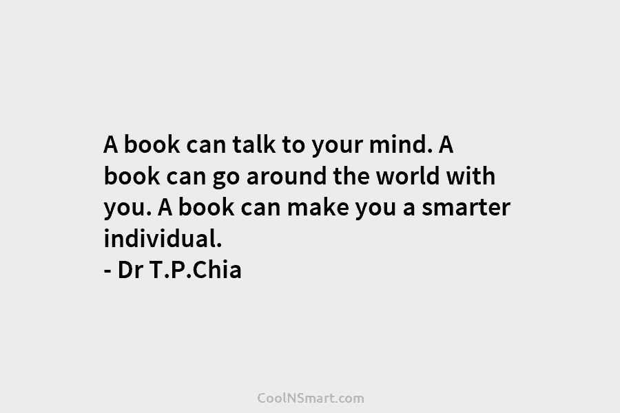 A book can talk to your mind. A book can go around the world with...
