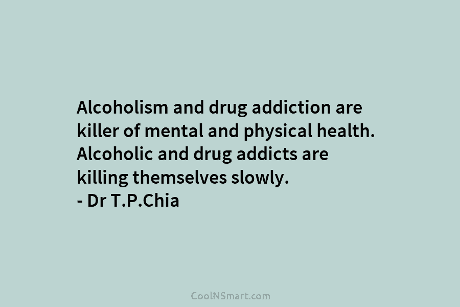 Alcoholism and drug addiction are killer of mental and physical health. Alcoholic and drug addicts...