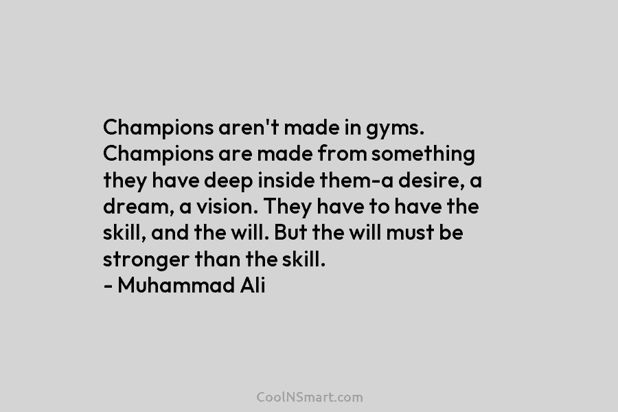 Champions aren’t made in gyms. Champions are made from something they have deep inside them-a...