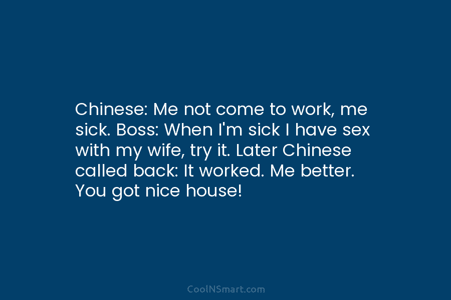 Chinese: Me not come to work, me sick. Boss: When I’m sick I have sex...