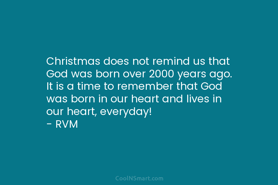 Christmas does not remind us that God was born over 2000 years ago. It is a time to remember that...
