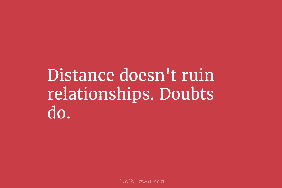 Distance doesn’t ruin relationships. Doubts do.