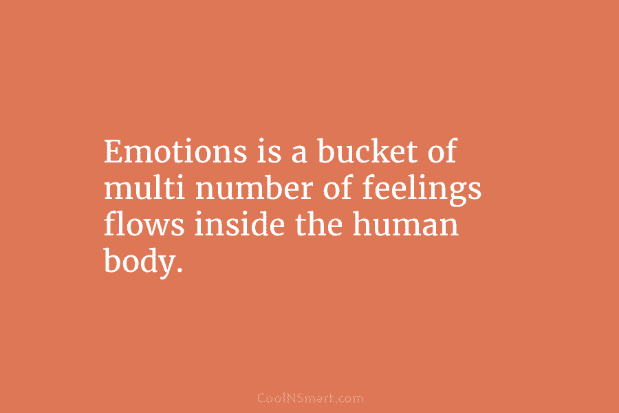 Emotions is a bucket of multi number of feelings flows inside the human body.