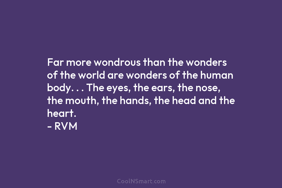 Far more wondrous than the wonders of the world are wonders of the human body....
