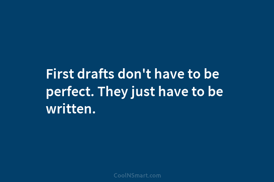 First drafts don’t have to be perfect. They just have to be written.