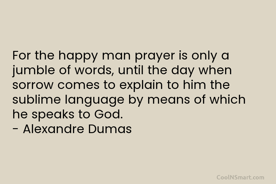 For the happy man prayer is only a jumble of words, until the day when...