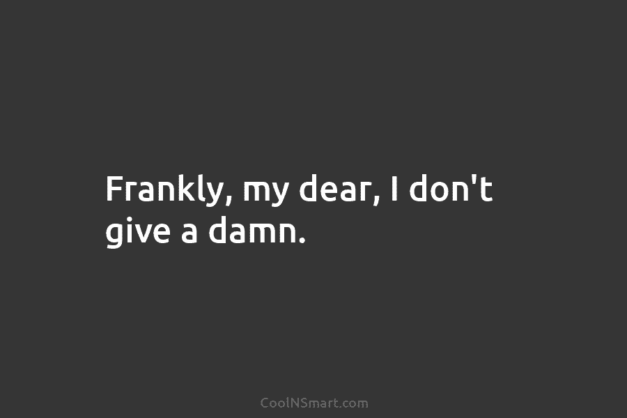 Frankly, my dear, I don’t give a damn.