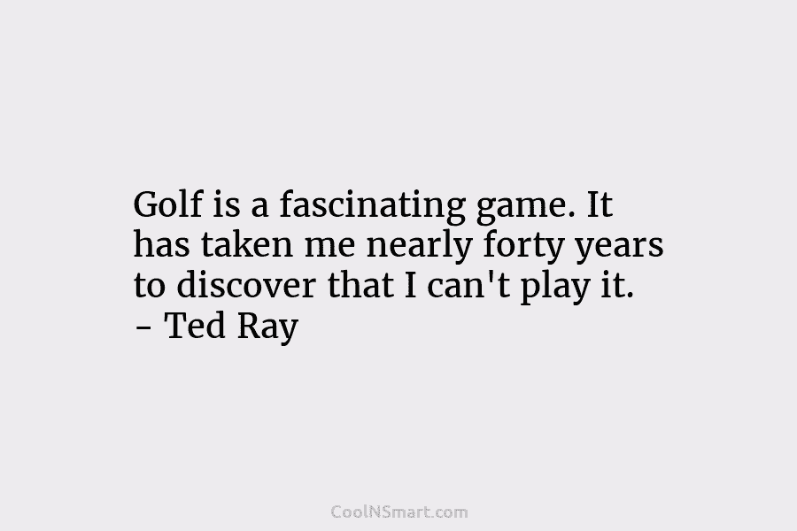 Golf is a fascinating game. It has taken me nearly forty years to discover that...