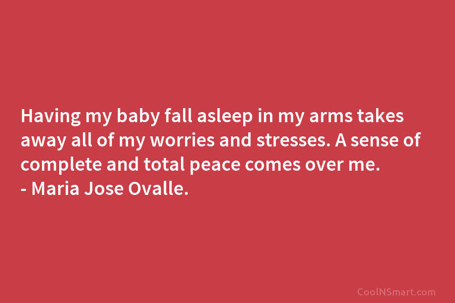 Having my baby fall asleep in my arms takes away all of my worries and stresses. A sense of complete...