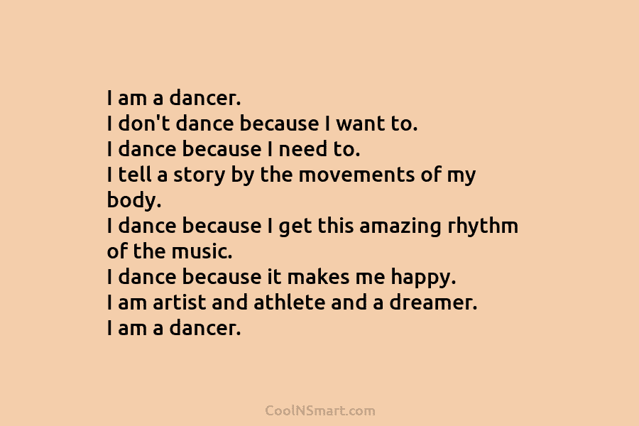 I am a dancer. I don’t dance because I want to. I dance because I...