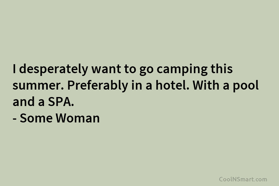 I desperately want to go camping this summer. Preferably in a hotel. With a pool...