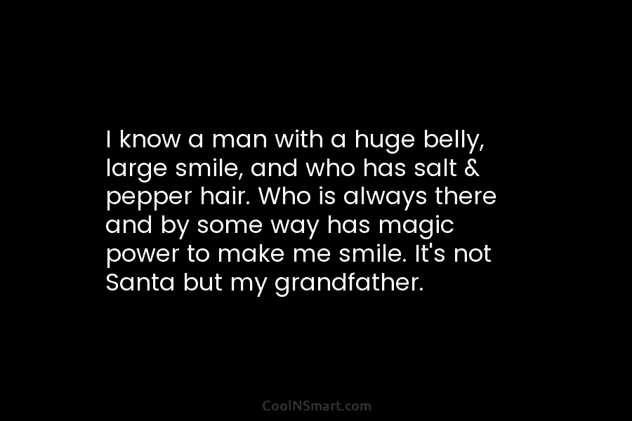 I know a man with a huge belly, large smile, and who has salt & pepper hair. Who is always...
