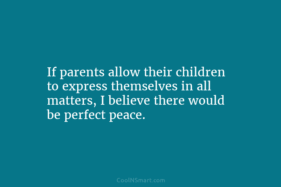 If parents allow their children to express themselves in all matters, I believe there would...