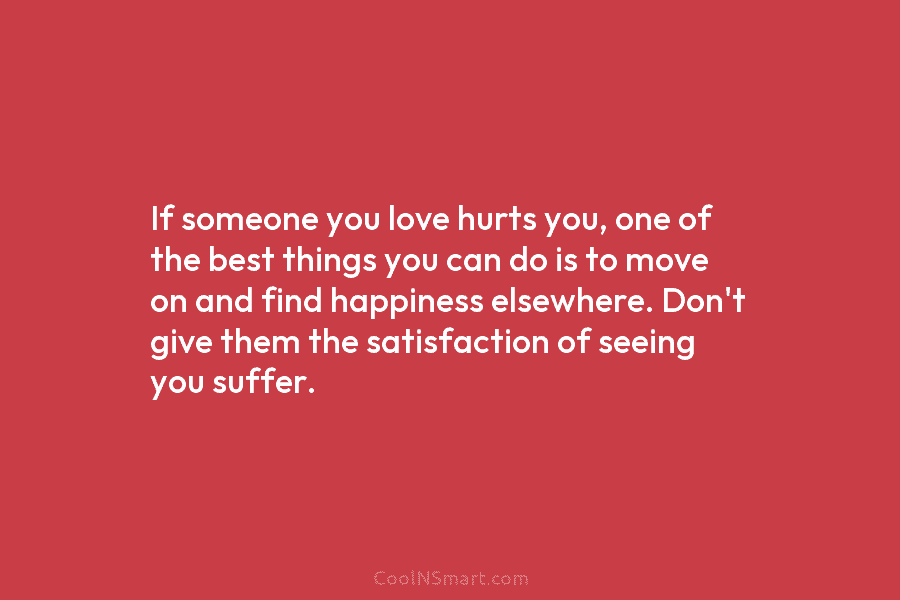 If someone you love hurts you, one of the best things you can do is to move on and find...